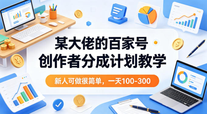 某大佬的百家号创作者分成计划教学，新人可做很简单，一天100-300+-九九网创