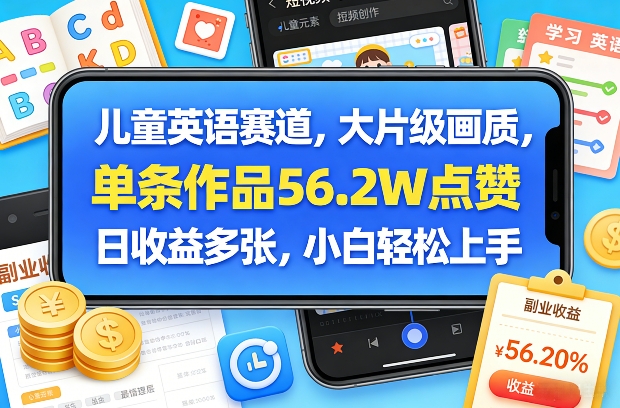 儿童英语赛道,大片级画质,单条作品56.2W点赞,日收益多张,小白轻松上手-九九网创