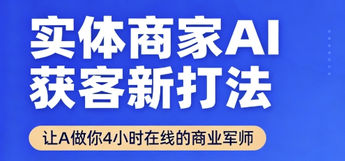 实体商家AI获客新打法【2025年9月】让AI做你24小时在线的商业军师，效率开挂，甩开盲目摸索-九九网创
