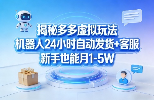 揭秘多多虚拟玩法，机器人24小时自动发货+客服，新手也能月1-5W！-九九网创