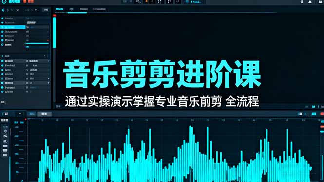 音乐剪辑进阶课:通过实操演示掌握专业的音乐剪辑全流程技能-九九网创