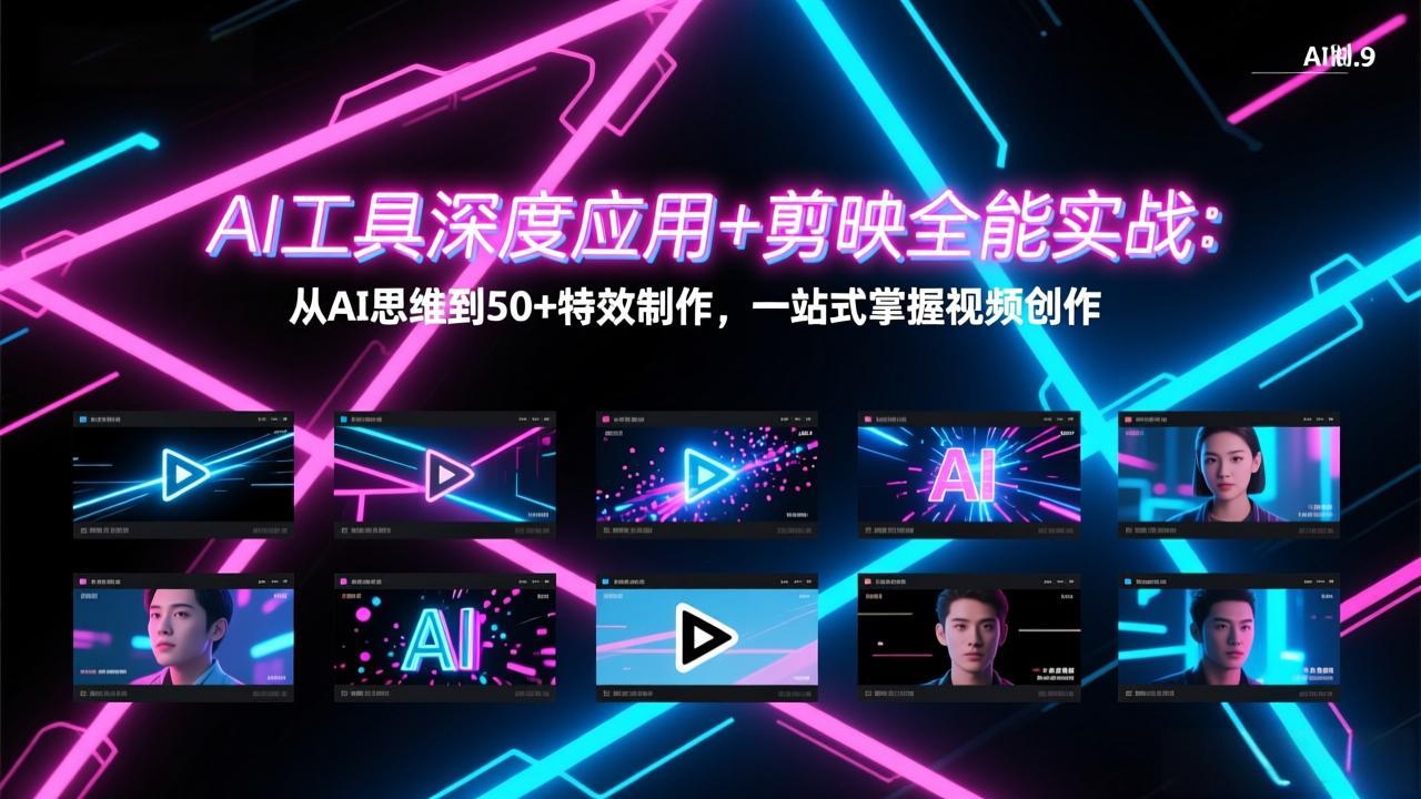 AI工具深度应用+剪映全能实战：从AI思维到50+特效制作，一站式掌握视频创作-九九网创
