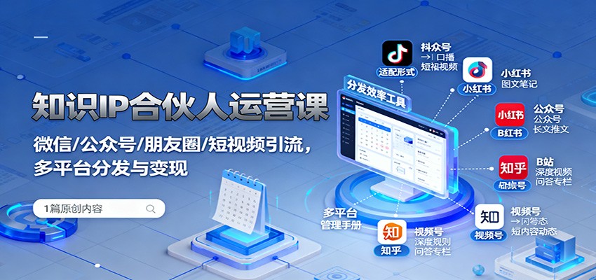 知识IP合伙人运营课：微信/公众号/朋友圈/短视频引流，多平台分发与变现-九九网创