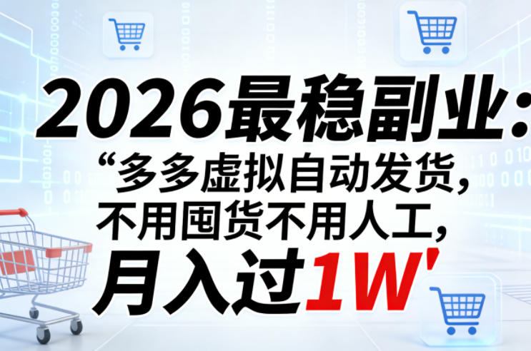2026最稳副业：多多虚拟自动发货，不用囤货不用人工，月入过1W【揭秘】-九九网创