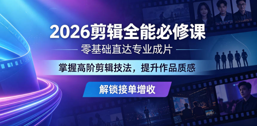 2026剪辑全能必修课,零基础直达专业成片,掌握高阶剪辑技法,提升作品质感解锁接单增收-九九网创