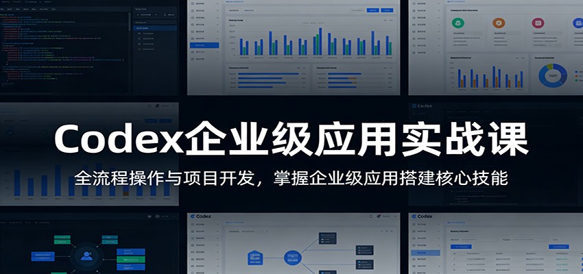 Codex企业级应用实战课：全流程操作与项目开发，掌握企业级应用搭建核心技能-九九网创