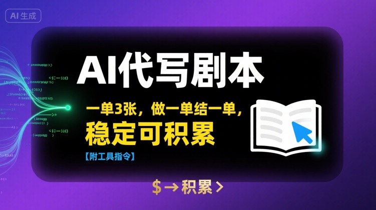 AI代写剧本，一单3张，做一单结一单，稳定可积累【附工具指令】-九九网创