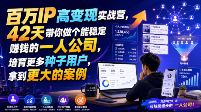 百万IP高变现实战营，42天带你做个能稳定賺钱的一人公司，培育更多种子用户，拿到更大的案例-九九网创
