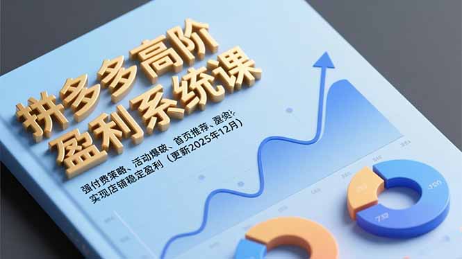 拼多多高阶盈利系统课，强付费策略、活动爆破、首页推荐，实现店铺稳定盈利(更新12月-九九网创