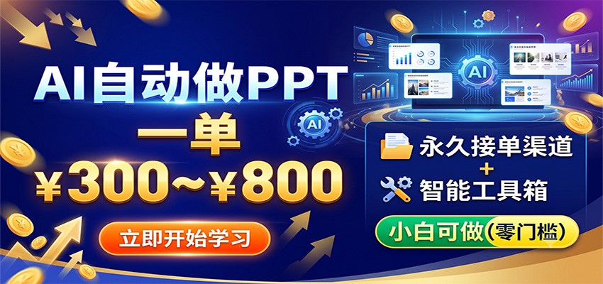 AI自动做PPT,一单300~800,永久接单渠道+工具,小白可做-九九网创