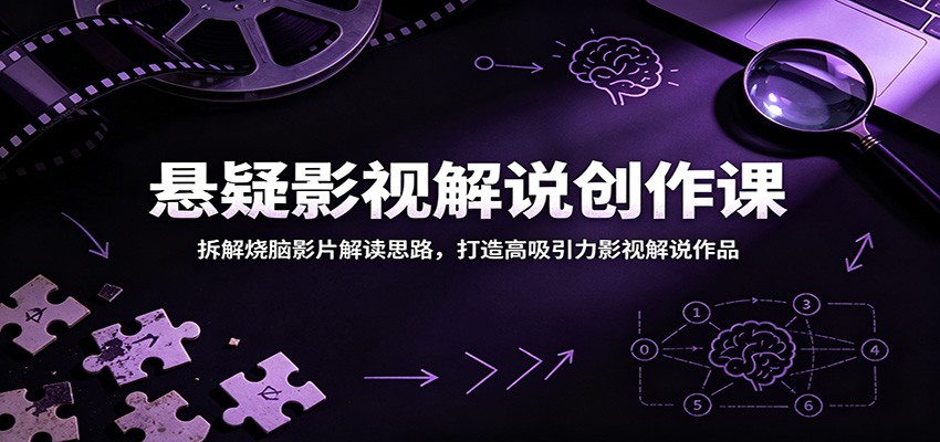 悬疑影视解说创作课:拆解烧脑影片解读思路,打造高吸引力影视解说作品-九九网创
