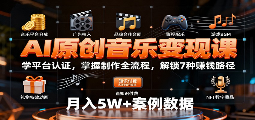 AI原创音乐变现课：学平台认证，掌握制作全流程，解锁7种赚钱路径-九九网创