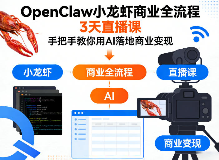 OpenClaw小龙虾商业全流程3天直播课,手把手教你用AI落地商业变现-九九网创