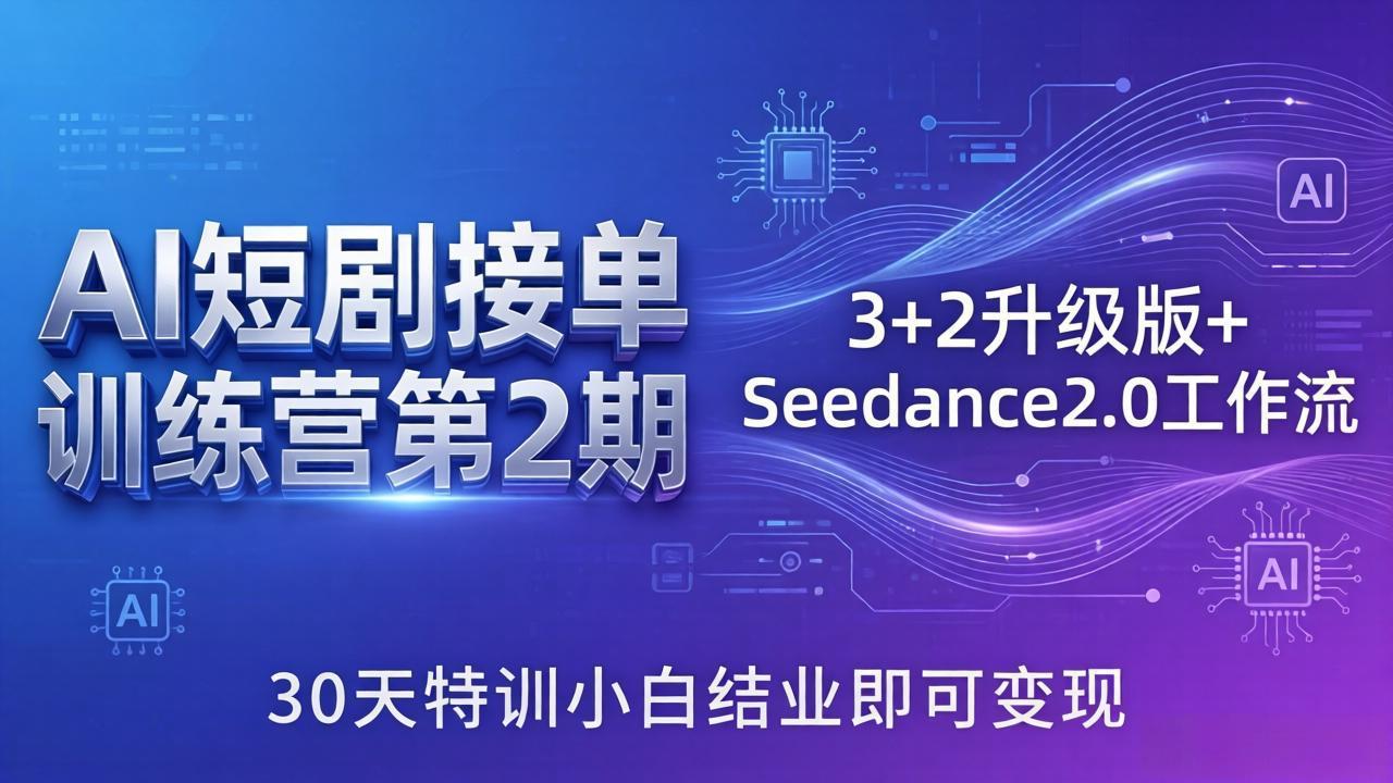 AI短剧接单训练营第2期:3+2升级版+Seedance2.0工作流,30天特训小白结业即可变现-九九网创