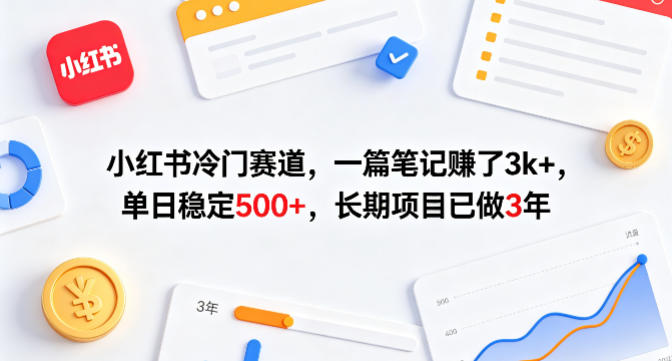 小红书冷门赛道，一篇笔记賺了3k+，单日稳定500+，长期项目已做3年【揭秘】-九九网创