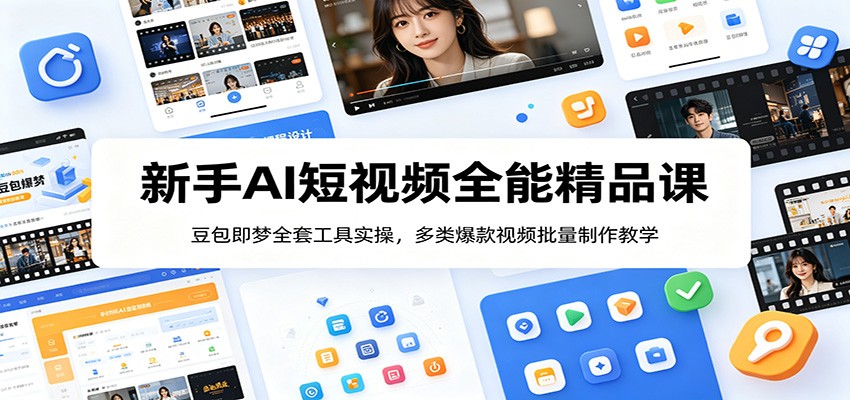 新手AI短视频全能精品课：豆包即梦全套工具实操，多类爆款视频批量制作教学-九九网创