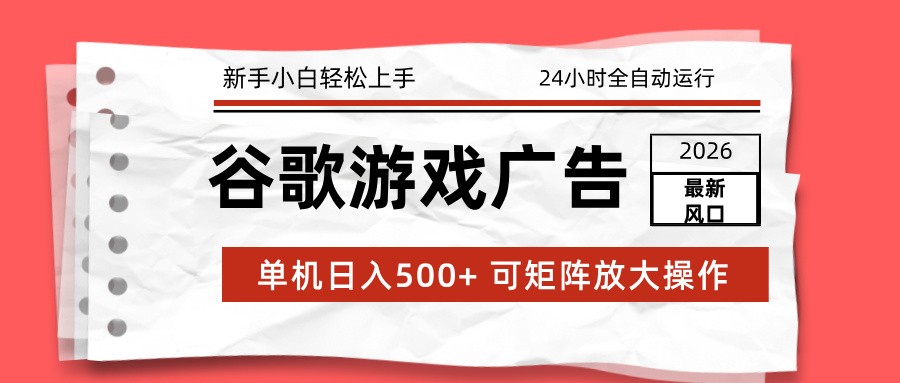2026最新谷歌游戏广告 单机日入500+ 24小时全自动运行，新手小白轻松玩转-九九网创