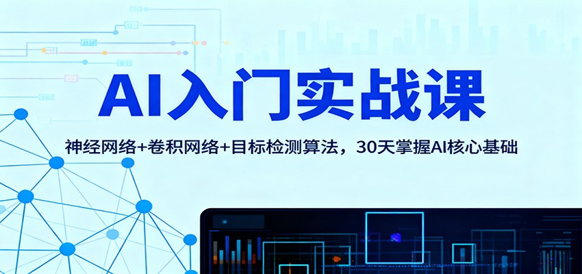 AI入门实战课：神经网络+卷积网络+目标检测算法，30天掌握AI核心基础-九九网创