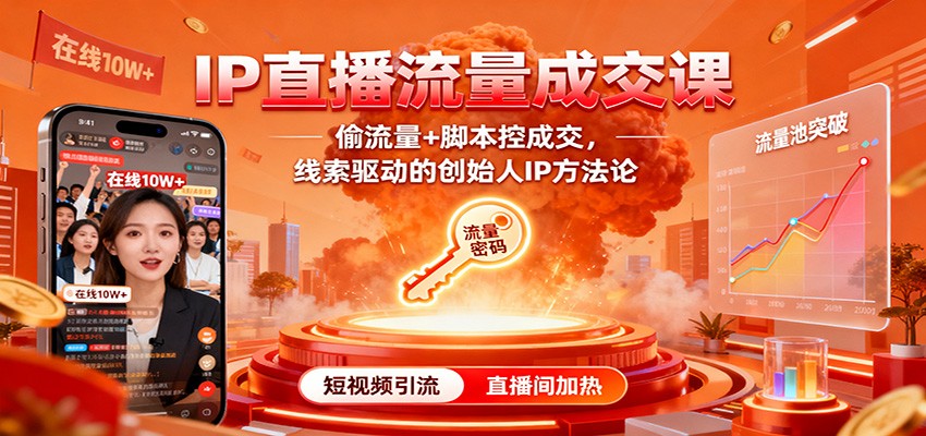 IP直播流量成交课：偷流量+脚本控成交，线索驱动的创始人IP方法论-九九网创