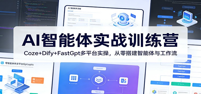 AI智能体实战训练营:Coze+Dify+FastGpt多平台实操,从零搭建智能体与工作流-九九网创