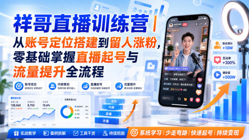 祥哥直播训练营｜从账号定位搭建到留人涨粉，零基础掌握直播起号与流量提升全流程-九九网创