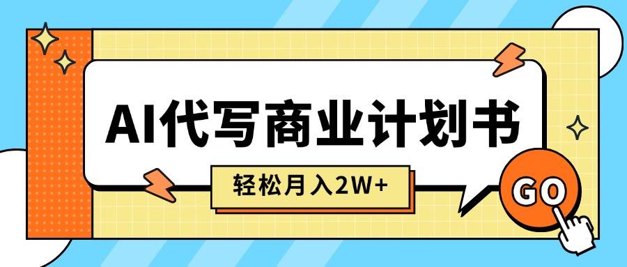 （15765期）AI代写商业计划书，月入2W+，主打长期稳定，快速变现【附提示词】-九九网创