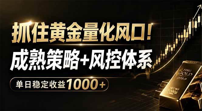 （18517期）抓住黄金量化风口！成熟策略+风控体系，单日稳定收益1000+-九九网创
