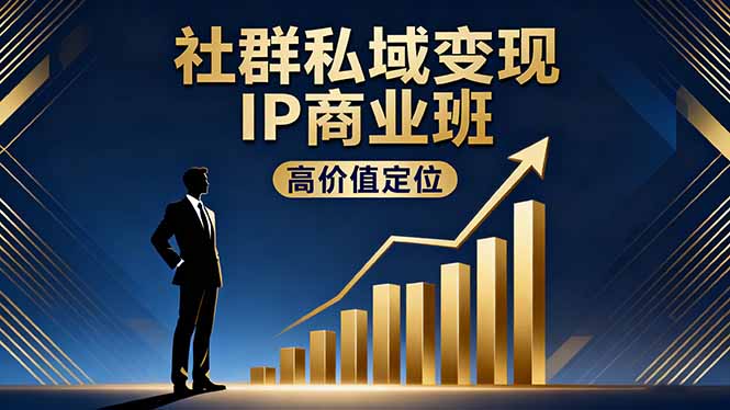 社群私域变现IP商业班，高价值定位,精准引流,私聊成交，实践年盈利破百万-九九网创