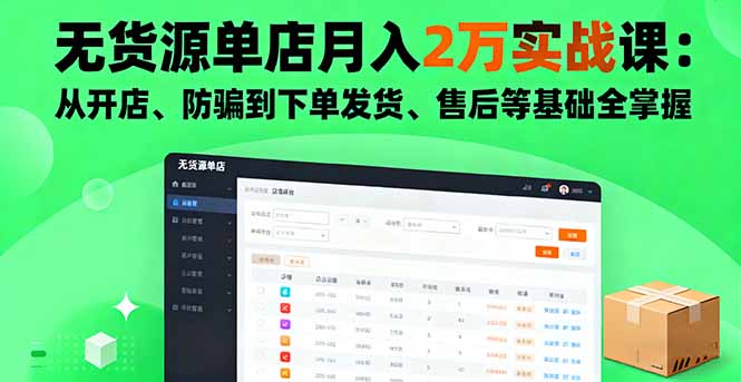 无货源单店月入2万实战课：从开店、防骗到下单发货、售后等基础全掌握-九九网创