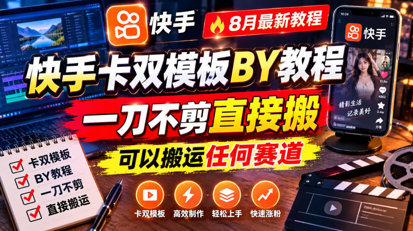 快手卡双模板搬运教程，8月最新教程，一刀不剪直接搬，可以搬运任何赛道-九九网创