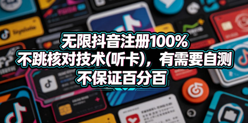 无限抖音注册100%不跳核对技术(听卡)，有需要自测，不保证百分百-九九网创