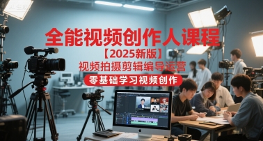 全能视频创作人课程【2025新版】视频拍摄剪辑编导运营，零基础学习视频创作(更新)-九九网创