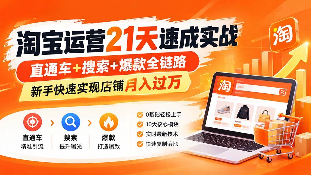 （20661期）【无水印】淘宝运营 21天 速成实战(更新9月)，直通车+搜索+爆款全链路，新手快速实现店铺月入过万-九九网创