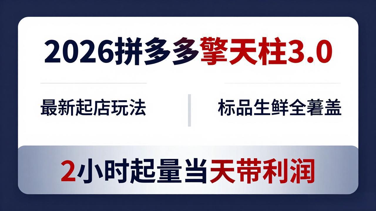 2026拼多多擎天柱 3.0-更新4月20：最新起店玩法，标品生鲜全覆盖，2小时起量当天带利润-九九网创