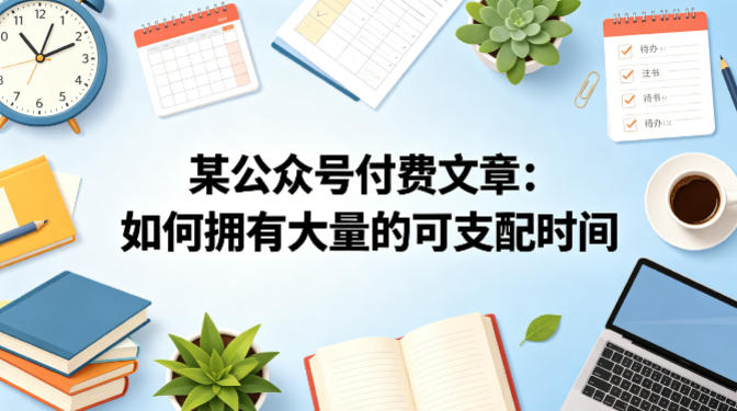 某公众号付费文章：如何拥有大量的可支配时间？-九九网创