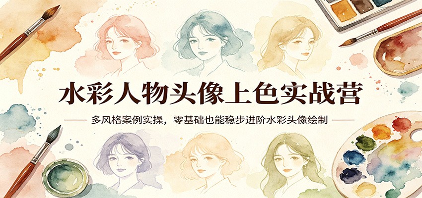 水彩人物头像上色实战营：多风格案例实操，零基础也能稳步进阶水彩头像绘制-九九网创