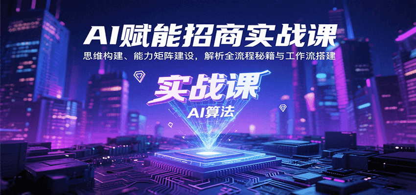 AI赋能招商实战课：思维构建、能力矩阵建设，解析全流程秘籍与工作流搭建-九九网创