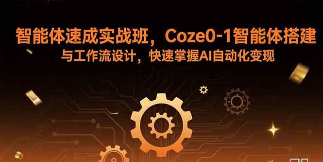 （15916期）智能体速成实战班，Coze0-1智能体搭建与工作流设计，快速掌握AI自动化变现-九九网创