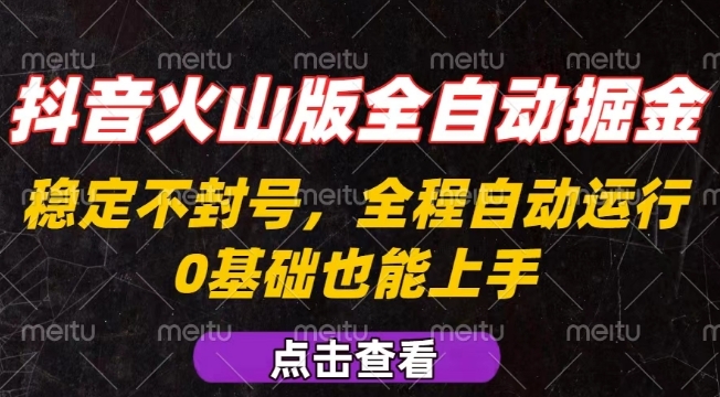 抖音火山版全自动掘金，全程不封号自动操作，可复制放大操作，新手小白也能上手【揭秘】-九九网创
