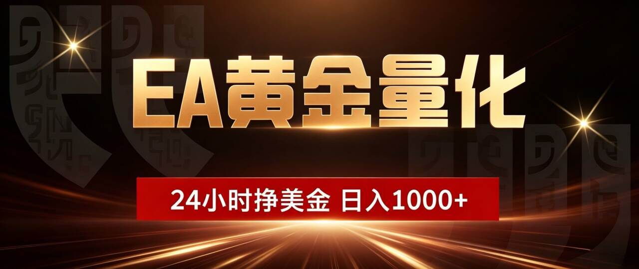 （19509期）EA黄金量化 ，24小时全自动挣美金，小白无脑操作，日入1000+-九九网创