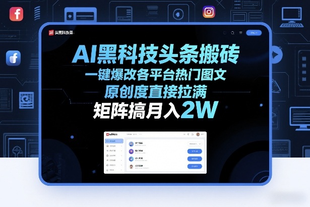AI黑科技头条搬砖，一键爆改各平台热门图文，原创度直接拉满，矩阵搞月入2W+【揭秘】-九九网创