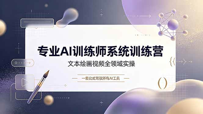 （19165期）专业AI训练师系统训练营，文本绘画视频全领域实操，一套公式驾驭所有AI工具-九九网创