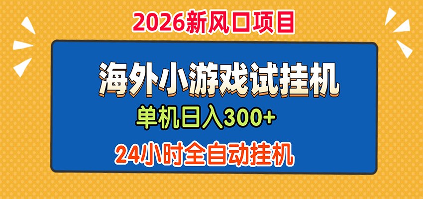 单机日产300+，海外广告小游戏试玩搬砖，24小时脚本全自动挂机-九九网创
