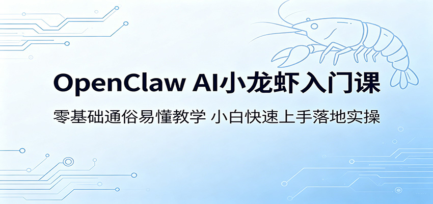 OpenClaw AI小龙虾入门课：零基础通俗易懂教学，小白快速上手落地实操-九九网创