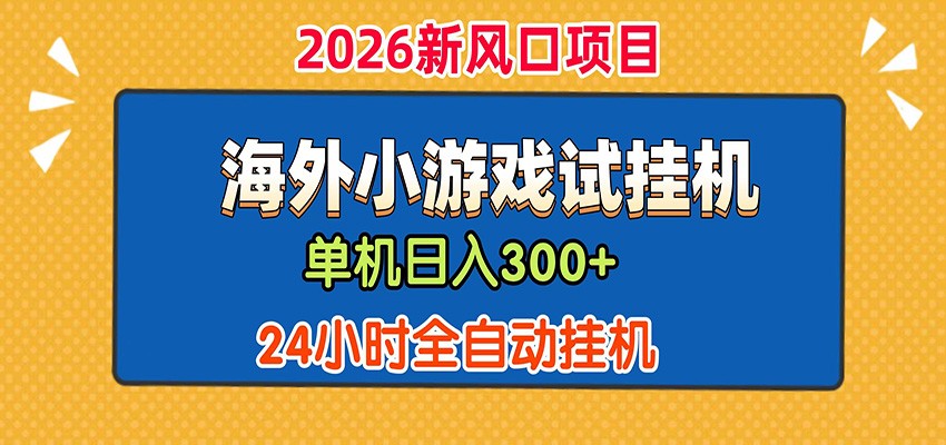 单机日产300+！ 海外广告小游戏试玩搬砖，24小时脚本全自动挂机-九九网创