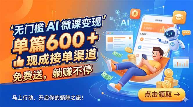 (18653期)无门槛 AI 微课变现,单篇600 + 现成接单渠道,免费送,躺赚不停-九九网创