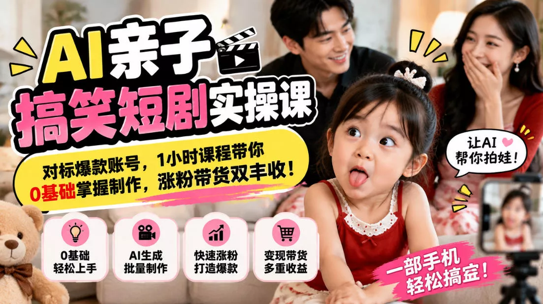 AI亲子搞笑短剧实操课，对标爆款账号，1小时课程带你0基础掌握制作，涨粉带货双丰收
