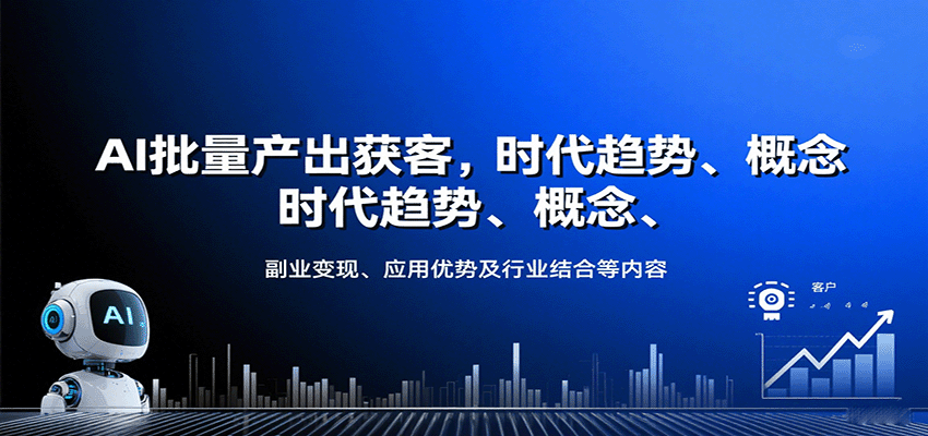 AI批量产出获客，时代趋势、概念、副业变现、应用优势及行业结合等内容-九九网创