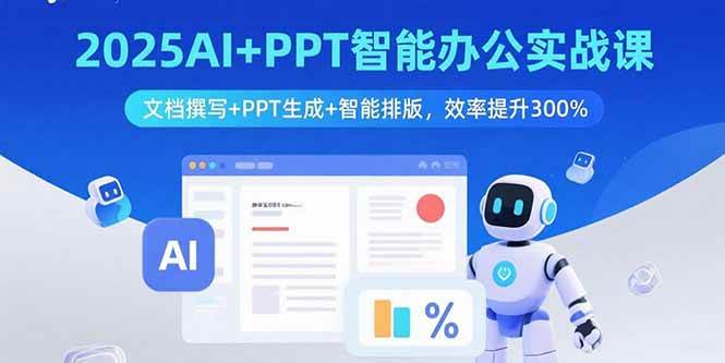 （15923期）2025AI+PPT智能办公实战课：文档撰写+PPT生成+智能排版，效率提升300%-九九网创