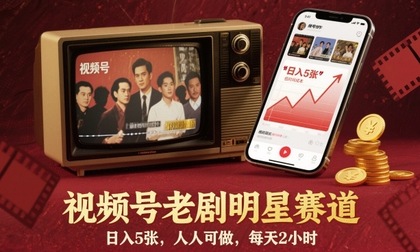 视频号老剧明星赛道，日入5张，人人可做，每天2小时-九九网创